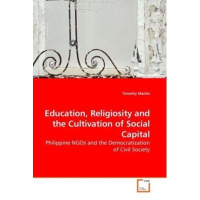 Education, Religiosity and the Cultivation of Social Capital, Taschenbuch von Timothy Martin, VDM, 978-3-8364-5654-8