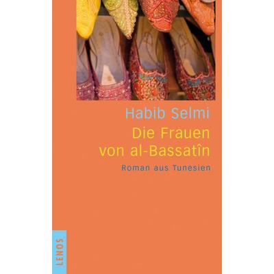 Die Frauen von al-Bassatîn, Gebundene Ausgabe von Habib Selmi, Lenos Verlag, 978-3-85787-439-0