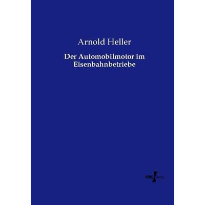 Der Automobilmotor im Eisenbahnbetriebe, Taschenbuch von Arnold Heller, Vero Verlag, 978-3-7372-1735-4