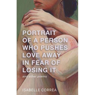 Portrait of a Person Who Pushes Love Away in Fear of Losing It, Taschenbuch von Isabelle Correa, Arcana Poetry Press, 978-1-968451-11-0
