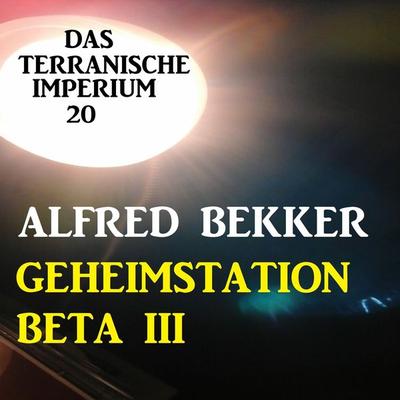 Das Terranische Imperium 20 - Geheimstation Beta III - Alfred Bekker, Audio, 4061707258206