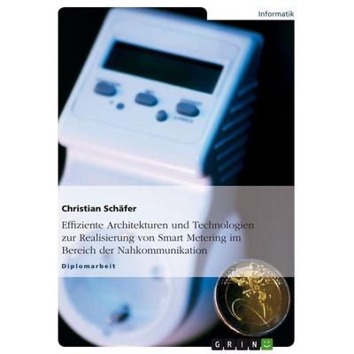 Effiziente Architekturen und Technologien zur Realisierung von Smart Metering im Bereich der Nahkommunikation, Taschenbuch von Christian Schäfer,