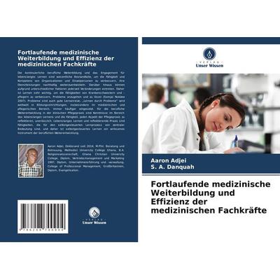 Fortlaufende medizinische Weiterbildung und Effizienz der medizinischen Fachkräfte, Taschenbuch von Aaron Adjei,S. A. Danquah, Verlag Unser Wissen,