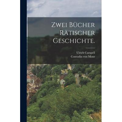 Zwei Bücher rätischer Geschichte., Taschenbuch von Ulrich Campell, Hutson Street Press, 978-1-01-780631-1
