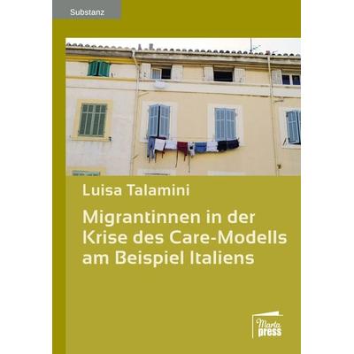 Migrantinnen in der Krise des Care-Modells am Beispiel Italiens, Taschenbuch von Luisa Talamini, Marta Press UG (haftungsbeschränkt),