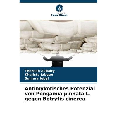 Antimykotisches Potenzial von Pongamia pinnata L. gegen Botrytis cinerea, Taschenbuch von Tehzeeb Zubairy,Khajista Jabeen,Sumera Iqbal, Verlag Unser