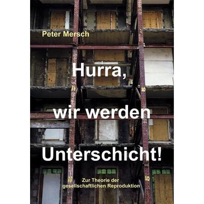 Hurra, wir werden Unterschicht!, Taschenbuch von Peter Mersch, BoD – Books on Demand, 978-3-7481-3788-7