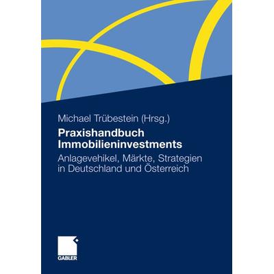 Praxishandbuch Immobilieninvestments, Gebundene Ausgabe von , Betriebswirtschaftlicher Verlag Gabler, 978-3-8349-3275-4