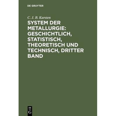 System der Metallurgie: geschichtlich, statistisch, theoretisch und technisch, Dritter Band, Gebundene Ausgabe von C. J. B. Karsten, De Gruyter,