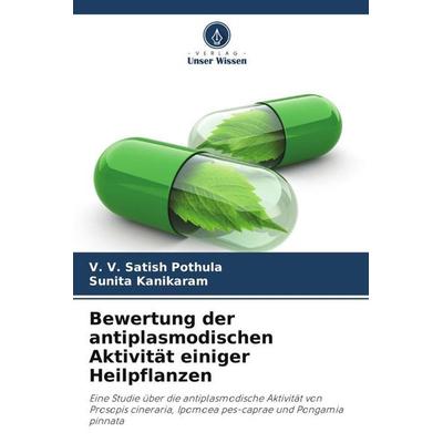 Bewertung der antiplasmodischen Aktivität einiger Heilpflanzen, Taschenbuch von V. V. Satish Pothula,Sunita Kanikaram, Verlag Unser Wissen,