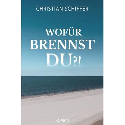 Wofür brennst du?!, Taschenbuch von Christian Schiffer, Epubli, 978-3-7598-0393-1