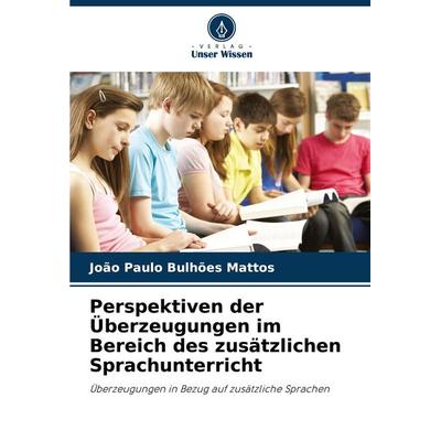 Perspektiven der Überzeugungen im Bereich des zusätzlichen Sprachunterricht, Taschenbuch von João Paulo Bulhões Mattos, Verlag Unser Wissen,