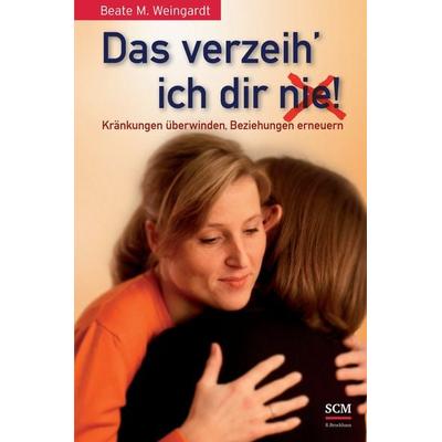 Das verzeih' ich Dir (nie)!, Gebundene Ausgabe von Beate M. Weingardt, R. Brockhaus