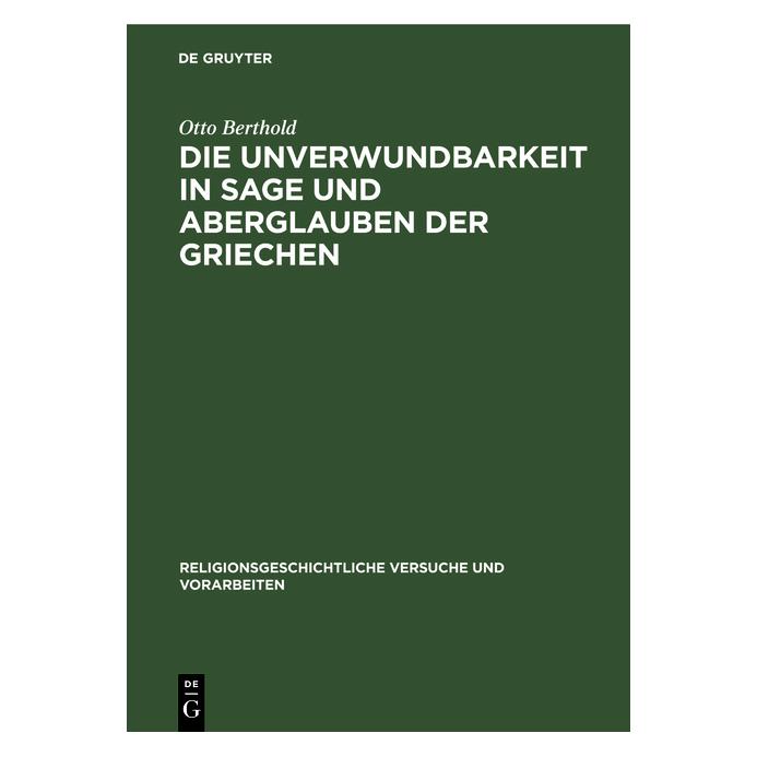 De Gruyter Berthold:Die Unverwundbarkeit in Sage u (Deutsch, Ernst Friedrich Otto Berthold, Otto Berthold, 1911) (67767336)