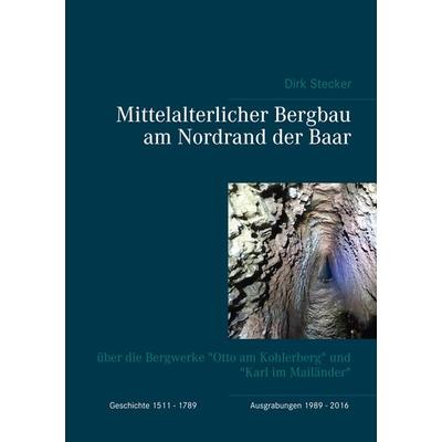 Mittelalterlicher Bergbau am Nordrand der Baar, Taschenbuch von Dirk Stecker, BoD – Books on Demand, 978-3-7504-2295-7