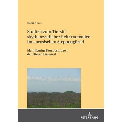 Studien zum Tierstil skythenzeitlicher Reiternomaden im eurasischen Steppengürtel, Taschenbuch von Karina Iwe, Peter Lang GmbH, Internationaler Verlag