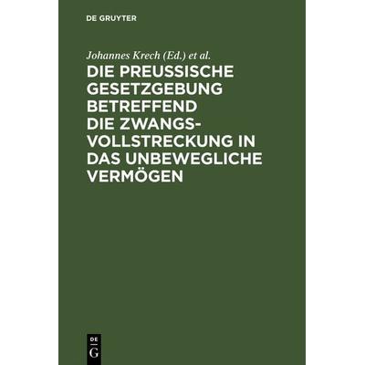 Die Preußische Gesetzgebung betreffend die Zwangsvollstreckung in das unbewegliche Vermögen, Gebundene Ausgabe von , De Gruyter, 978-3-11-128129-2