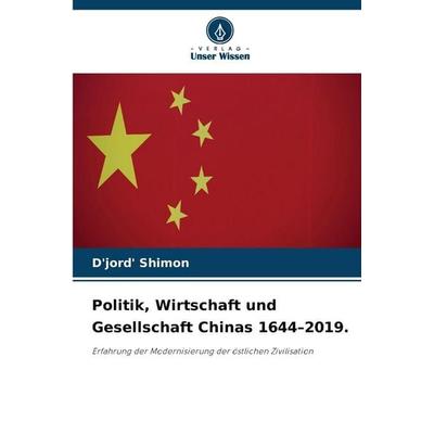 Politik, Wirtschaft und Gesellschaft Chinas 1644-2019., Taschenbuch von D'jord' Shimon, Verlag Unser Wissen, 978-620-8-28585-2