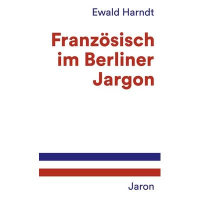 Französisch im Berliner Jargon, Taschenbuch von Ewald Harndt, Jaron, 978-3-89773-820-1