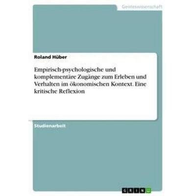 Empirisch-psychologische und komplementäre Zugänge zum Erleben und Verhalten im ökonomischen Kontext. Eine kritische Reflexion, Taschenbuch von Roland