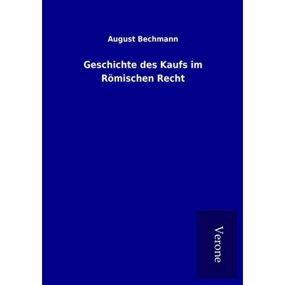 Geschichte des Kaufs im Römischen Recht, Taschenbuch von August Bechmann, BoD - Books on Demand