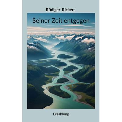 Seiner Zeit entgegen, Taschenbuch von Rüdiger Rickers, BoD – Books on Demand, 978-3-8192-9472-3