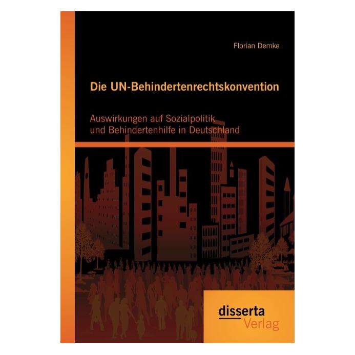 Disserta Die UN-Behindertenrechtskonvention: Auswirkungen auf Sozialpolitik und Behindertenhilfe in Deutschla (Deutsch, Softcover, Florian Demke) (55548531)