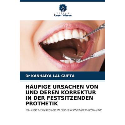 HÄUFIGE URSACHEN VON UND DEREN KORREKTUR IN DER FESTSITZENDEN PROTHETIK, Taschenbuch von Kanhaiya Lal Gupta, Verlag Unser Wissen, 978-620-2-87053-5