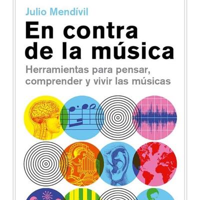 En contra de la música. Herramientas para pensar, comprender y vivir las músicas. - Julio Mendívil, Audio, 9789178176014
