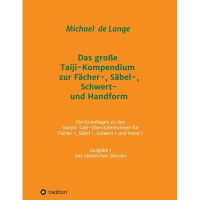 Das große Taiji-Kompendium zur Fächer-, Säbel-, Schwert- und Handform, Taschenbuch von Michael de Lange, Tredition, 978-3-347-02349-9