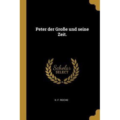 Peter Der Große Und Seine Zeit., Taschenbuch von K. F. Reiche, Creative Media Partners, LLC, 978-0-341-33100-1