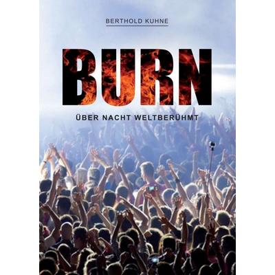 BURN über Nacht weltberühmt, Taschenbuch von Berthold Kuhne, Tredition, 978-3-347-29080-8