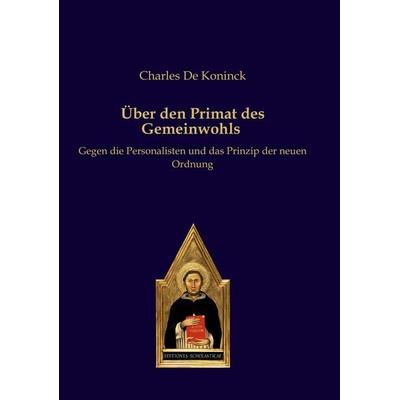 Über den Primat des Gemeinwohls, Taschenbuch von Charles De Koninck, Editiones scholasticae, 978-3-86838-252-5