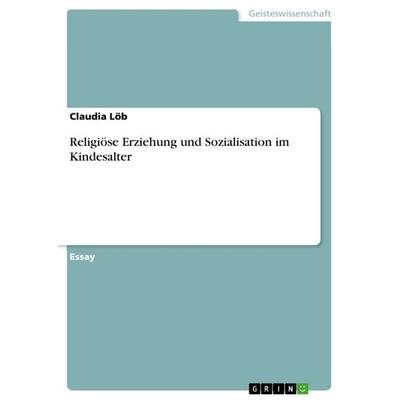 Religiöse Erziehung und Sozialisation im Kindesalter, Taschenbuch von Claudia Löb, GRIN, 978-3-640-85491-2