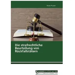 Die strafrechtliche Beurteilung von Rückfallstätern, Fachbücher von Nicole Thurner