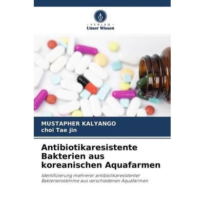 Antibiotikaresistente Bakterien aus koreanischen Aquafarmen, Taschenbuch von Mustapher Kalyango,Choi Tae Jin, Verlag Unser Wissen, 978-620-4-66559-7