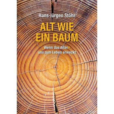Alt wie ein Baum, Taschenbuch von Hans-Jürgen Stöhr, BoD – Books on Demand, 978-3-7526-0348-4
