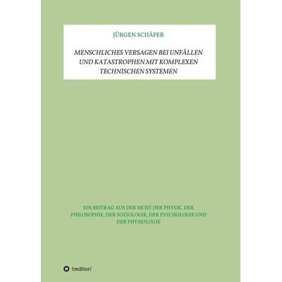 Menschliches Versagen bei Unfällen und Katastrophen bei komplexen technischen Systemen, Taschenbuch von Jürgen Schäfer, Tredition, 978-3-347-10053-4