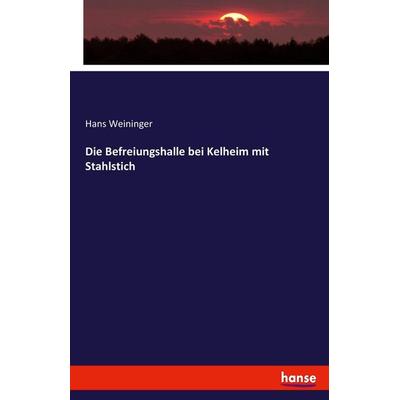 Die Befreiungshalle bei Kelheim mit Stahlstich, Taschenbuch von Hans Weininger, Hansebooks, 978-3-7433-9648-7