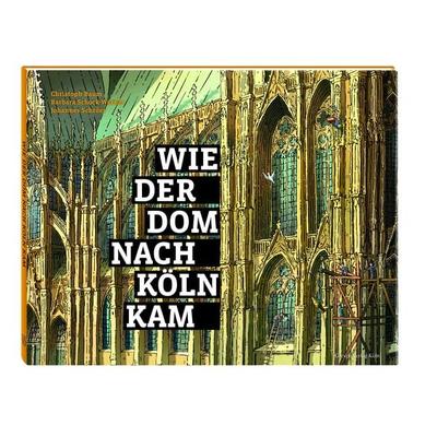 Wie der Dom nach Köln kam, Gebundene Ausgabe von Christoph Baum,Barbara Schock-Werner,Johannes Schröer, Greven, 978-3-7743-0673-8