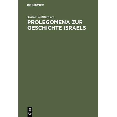 Prolegomena zur Geschichte Israels, Gebundene Ausgabe von Julius Wellhausen, De Gruyter, 978-3-11-115007-9
