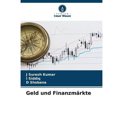 Geld und Finanzmärkte, Taschenbuch von J. Suresh Kumar,I. Siddiq,D. Shobana, Verlag Unser Wissen, 978-620-9-07136-2
