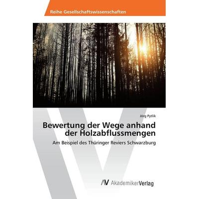 Bewertung der Wege anhand der Holzabflussmengen, Taschenbuch von Jörg Pytlik, AV Akademikerverlag, 978-3-639-88322-0