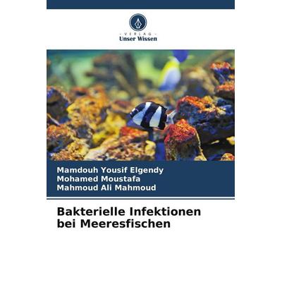 Bakterielle Infektionen bei Meeresfischen, Taschenbuch von Mamdouh Yousif Elgendy,Mohamed Moustafa,Mahmoud Ali Mahmoud, Verlag Unser Wissen,