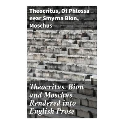 Theocritus, Bion and Moschus, Rendered into English Prose, Taschenbuch von Theocritus,Of Phlossa near Smyrna Bion,Moschus, Good Press,