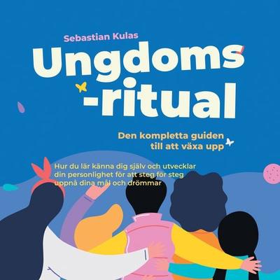Ungdomsritual - Den kompletta guiden till att växa upp: Hur du lär känna dig själv och utvecklar din personlighet för att steg för steg uppnå dina mål
