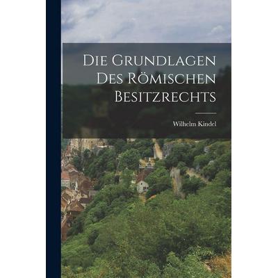 Die Grundlagen Des Römischen Besitzrechts, Taschenbuch von Wilhelm Kindel, Hutson Street Press, 978-1-01-762167-9