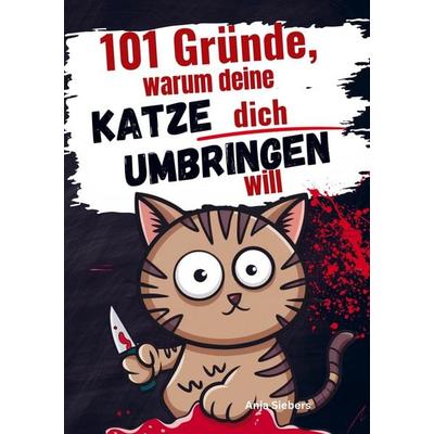 101 Gründe, warum deine Katze dich umbringen will, Taschenbuch von Anja Siebers, Bookmundo, 978-94-037-8832-6