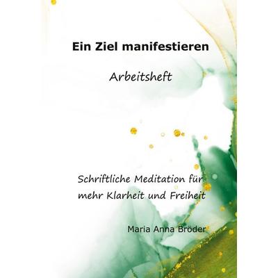 Ein Ziel manifestieren, Taschenbuch von Maria Anna Bröder, BoD – Books on Demand, 978-3-7534-6261-5