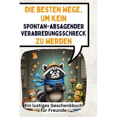 Die besten Wege, um kein spontan-absagender Verabredungsschreck zu werden, Gebundene Ausgabe von Sarah Meier, BoD - Books on Demand, 978-3-7591-4883-4